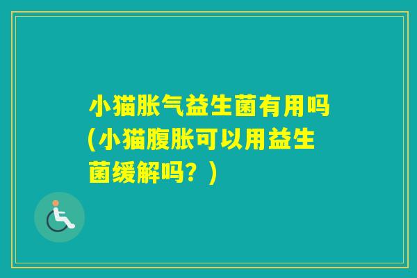 小猫益生菌有用吗(小猫可以用益生菌缓解吗？)