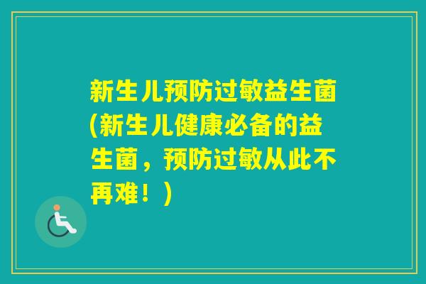 新生儿益生菌(新生儿健康必备的益生菌,从此不再难!) 新生儿益生菌(新生儿健康必备的益生菌,从此不再难!)