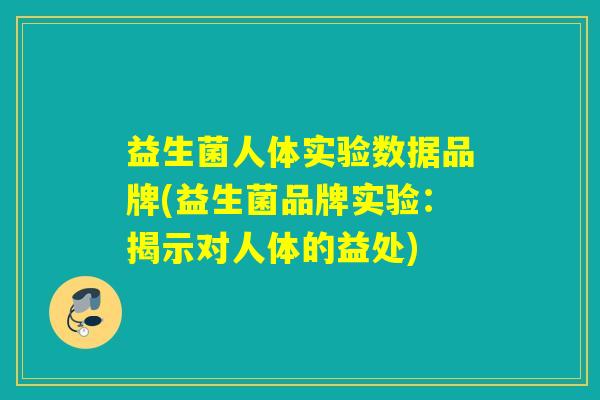 益生菌人体实验数据品牌(益生菌品牌实验：揭示对人体的益处)