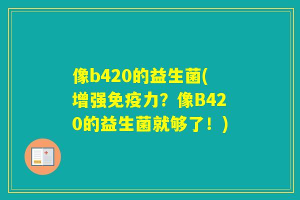 像b420的益生菌(增强力？像B420的益生菌就够了！)