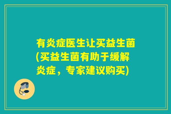 有医生让买益生菌(买益生菌有助于缓解，专家建议购买)