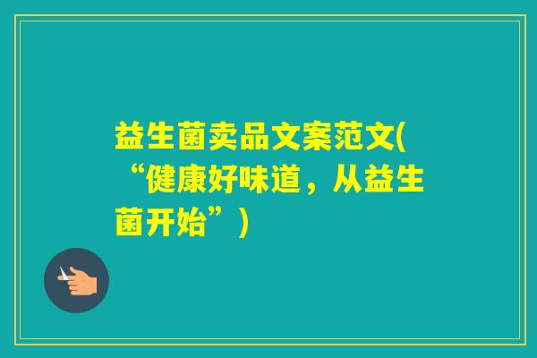 益生菌卖品文案范文(“健康好味道,从益生菌开始”) 益生菌卖品文案范文(“健康好味道,从益生菌开始”)