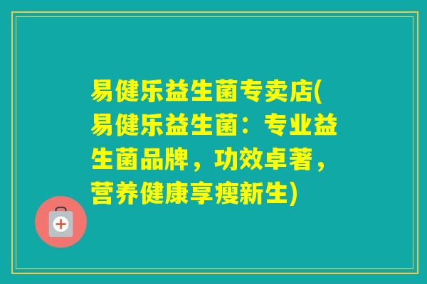 易健乐益生菌专卖店(易健乐益生菌：专业益生菌品牌，功效卓著，营养健康享瘦新生)