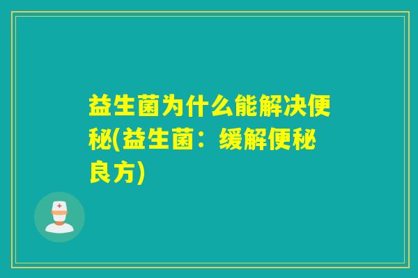 益生菌为什么能解决(益生菌：缓解良方)