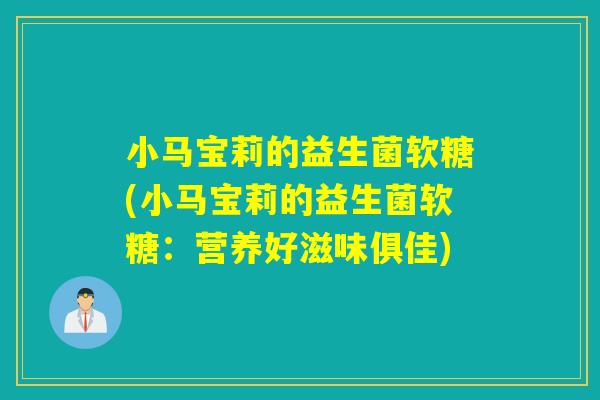 小马宝莉的益生菌软糖(小马宝莉的益生菌软糖：营养好滋味俱佳)