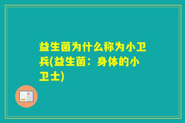 益生菌为什么称为小卫兵(益生菌：身体的小卫士)