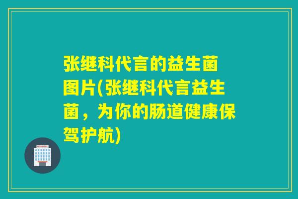 张继科代言的益生菌 图片(张继科代言益生菌,为你的肠道健康保驾护航) 张继科代言的益生菌 图片(张继科代言益生菌,为你的肠道健康保驾护航)