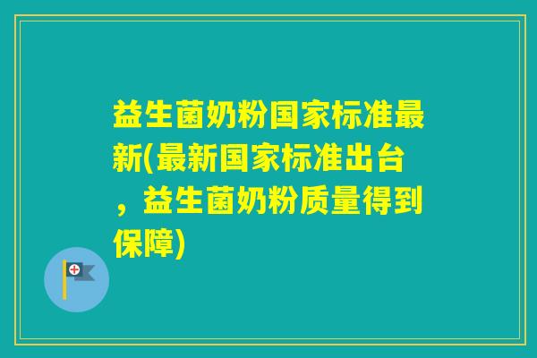 益生菌奶粉国家标准新(新国家标准出台,益生菌奶粉质量得到保障) 益生菌奶粉国家标准新(新国家标准出台,益生菌奶粉质量得到保障)