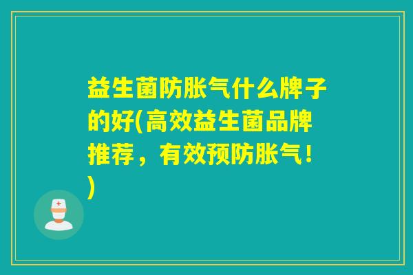 益生菌防什么牌子的好(高效益生菌品牌推荐，有效！)