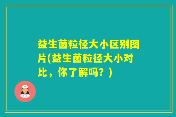 益生菌粒径大小区别图片(益生菌粒径大小对比，你了解吗？)