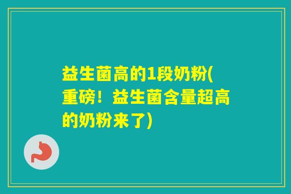 益生菌高的1段奶粉(重磅！益生菌含量超高的奶粉来了)
