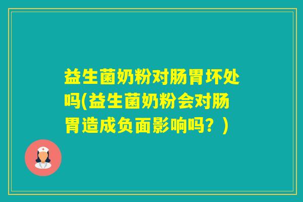 益生菌奶粉对肠胃坏处吗(益生菌奶粉会对肠胃造成负面影响吗？)
