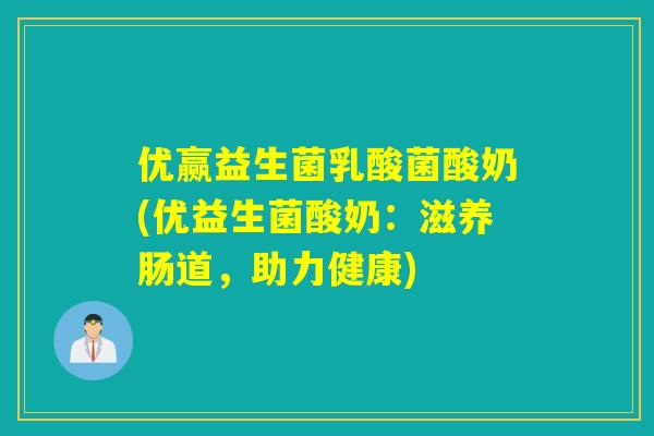 优赢益生菌乳酸菌酸奶(优益生菌酸奶:滋养肠道,助力健康) 优赢益生菌乳酸菌酸奶(优益生菌酸奶:滋养肠道,助力健康)