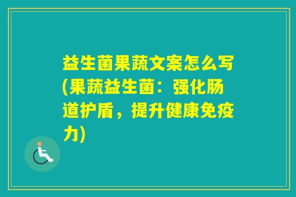 益生菌果蔬文案怎么写(果蔬益生菌：强化肠道护盾，提升健康力)