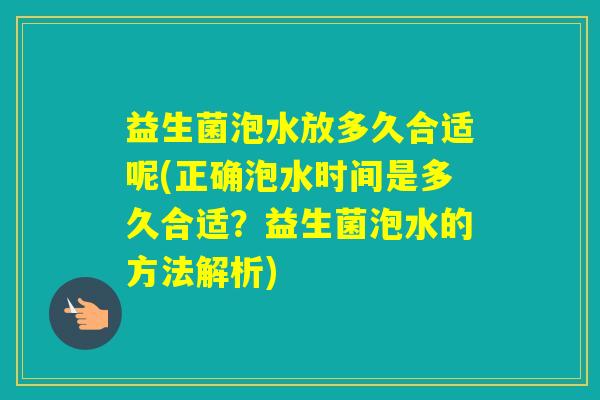 益生菌泡水放多久合适呢(正确泡水时间是多久合适?益生菌泡水的方法解析) 益生菌泡水放多久合适呢(正确泡水时间是多久合适?益生菌泡水的方法解析)