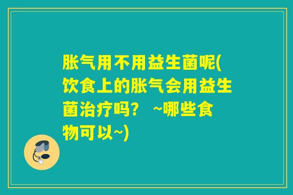 用不用益生菌呢(饮食上的会用益生菌吗？ ~哪些食物可以~)