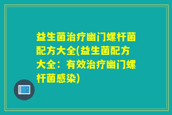 益生菌幽门螺杆菌配方大全(益生菌配方大全：有效幽门螺杆菌)