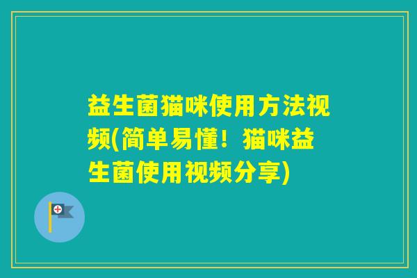 益生菌猫咪使用方法视频(简单易懂！猫咪益生菌使用视频分享)