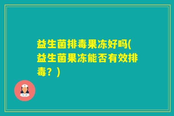 益生菌果冻好吗(益生菌果冻能否有效？)