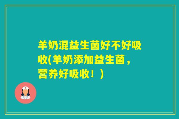 羊奶混益生菌好不好吸收(羊奶添加益生菌，营养好吸收！)