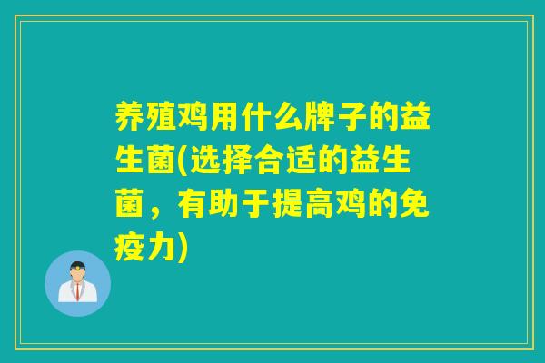 养殖鸡用什么牌子的益生菌(选择合适的益生菌，有助于提高鸡的力)