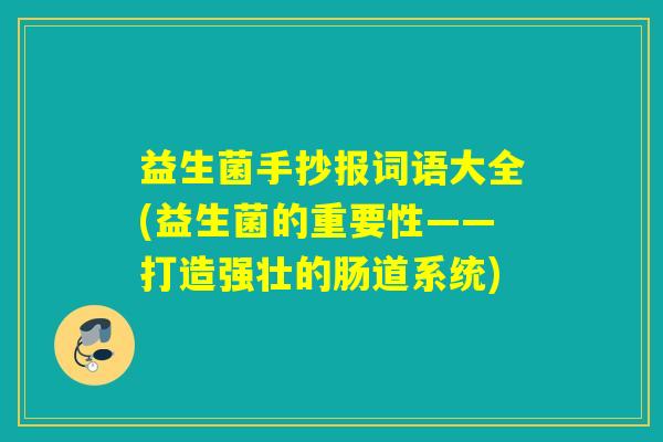 益生菌手抄报词语大全(益生菌的重要性——打造强壮的肠道系统)