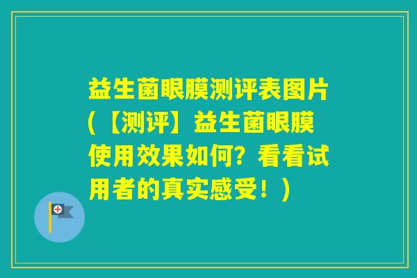益生菌眼膜测评表图片(【测评】益生菌眼膜使用效果如何？看看试用者的真实感受！)