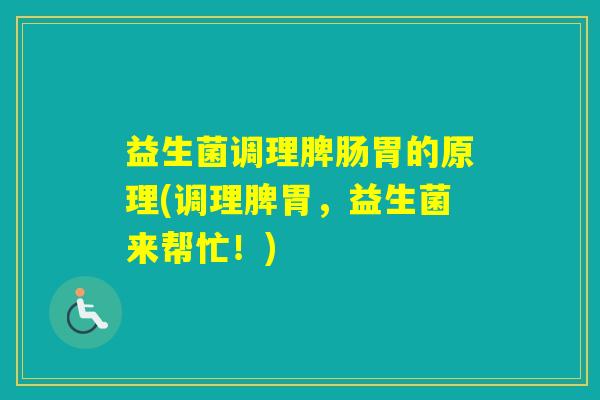 益生菌调理脾肠胃的原理(调理脾胃，益生菌来帮忙！)