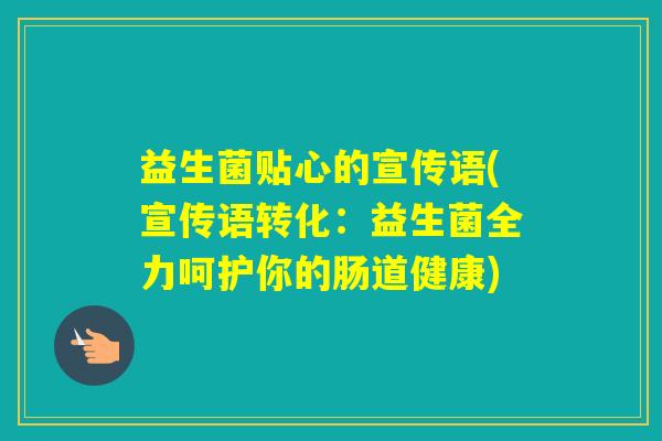 益生菌贴心的宣传语(宣传语转化：益生菌全力呵护你的肠道健康)