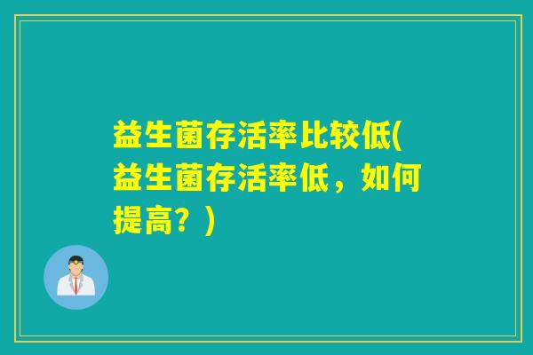 益生菌存活率比较低(益生菌存活率低，如何提高？)