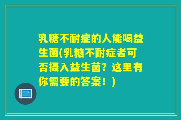 症的人能喝益生菌(症者可否摄入益生菌?这里有你需要的答案!) 症的人能喝益生菌(症者可否摄入益生菌?这里有你需要的答案!)