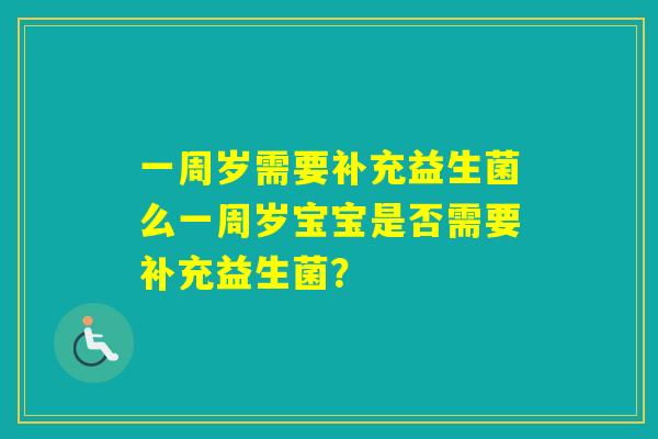 一周岁需要补充益生菌么一周岁宝宝是否需要补充益生菌？