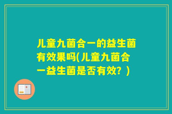 儿童九菌合一的益生菌有效果吗(儿童九菌合一益生菌是否有效？)