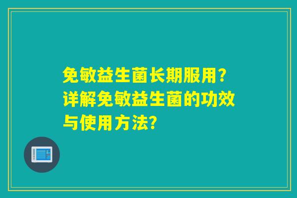 免敏益生菌长期服用？详解免敏益生菌的功效与使用方法？