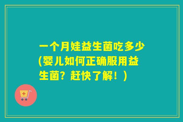 一个月娃益生菌吃多少(婴儿如何正确服用益生菌？赶快了解！)