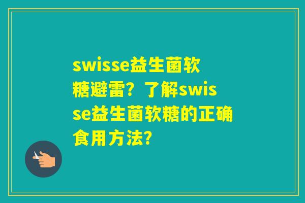 swisse益生菌软糖避雷?了解swisse益生菌软糖的正确食用方法? swisse益生菌软糖避雷?了解swisse益生菌软糖的正确食用方法?