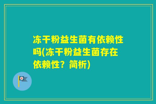 冻干粉益生菌有依赖性吗(冻干粉益生菌存在依赖性？简析)