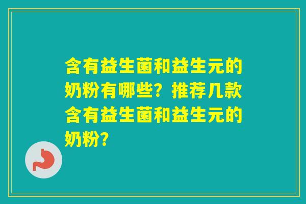 含有益生菌和益生元的奶粉有哪些？推荐几款含有益生菌和益生元的奶粉？