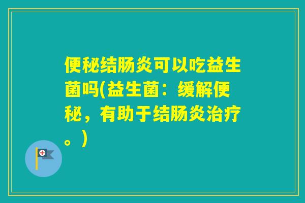 结可以吃益生菌吗(益生菌：缓解，有助于结。)