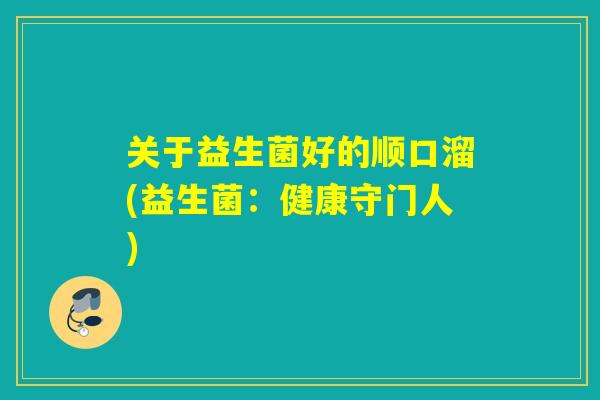 关于益生菌好的顺口溜(益生菌：健康守门人)