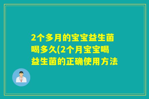 2个多月的宝宝益生菌喝多久(2个月宝宝喝益生菌的正确使用方法