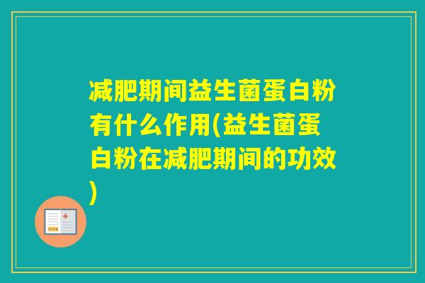 期间益生菌蛋白粉有什么作用(益生菌蛋白粉在期间的功效)