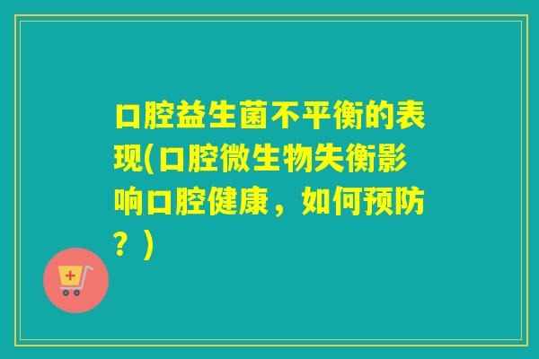 口腔益生菌不平衡的表现(口腔微生物失衡影响口腔健康，如何？)