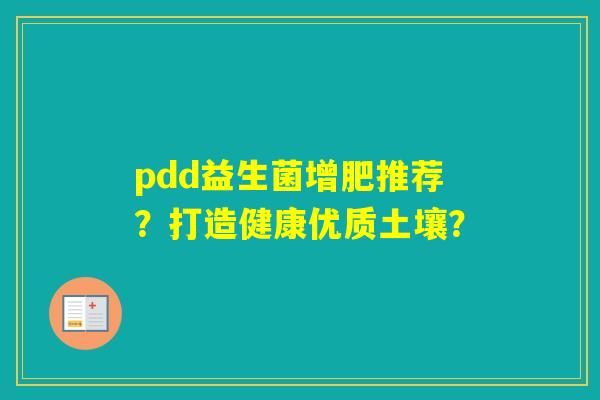 pdd益生菌增肥推荐？打造健康优质土壤？