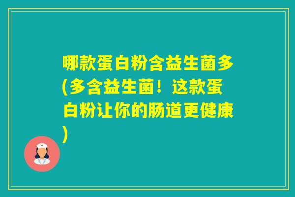 哪款蛋白粉含益生菌多(多含益生菌！这款蛋白粉让你的肠道更健康)