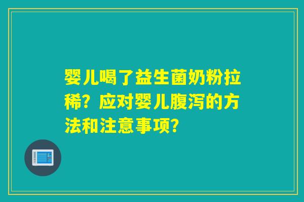 婴儿喝了益生菌奶粉拉稀?应对婴儿的方法和注意事项? 婴儿喝了益生菌奶粉拉稀?应对婴儿的方法和注意事项?