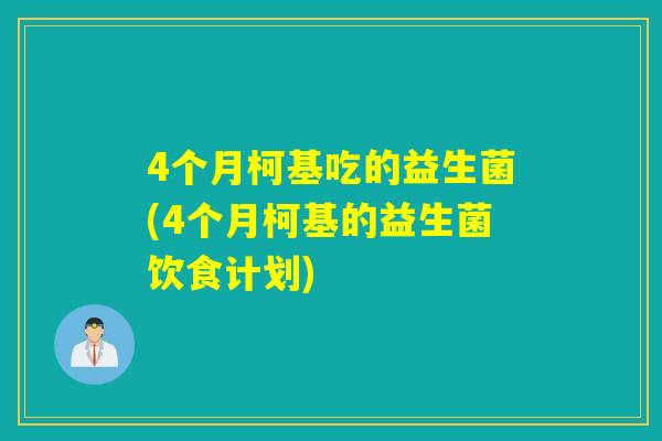 4个月柯基吃的益生菌(4个月柯基的益生菌饮食计划)