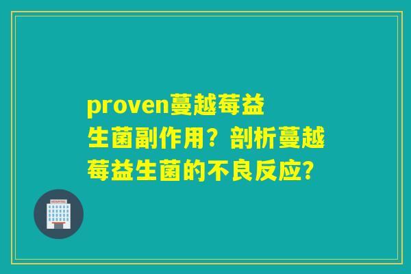 proven蔓越莓益生菌副作用？剖析蔓越莓益生菌的不良反应？