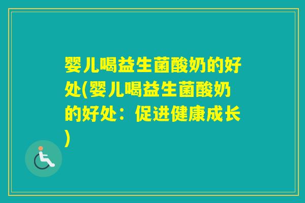 婴儿喝益生菌酸奶的好处(婴儿喝益生菌酸奶的好处:促进健康成长) 婴儿喝益生菌酸奶的好处(婴儿喝益生菌酸奶的好处:促进健康成长)