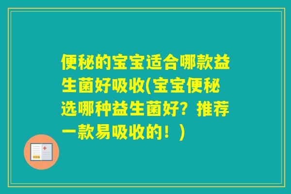 的宝宝适合哪款益生菌好吸收(宝宝选哪种益生菌好？推荐一款易吸收的！)